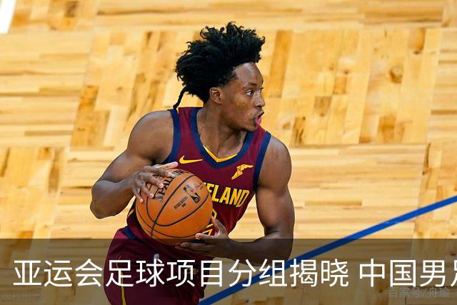 亚运会足球项目分组揭晓 中国男足与阿联酋、伊朗、朝鲜队同组