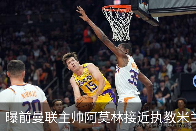 曝前曼联主帅阿莫林接近执教米兰 格拉斯纳是备选方案