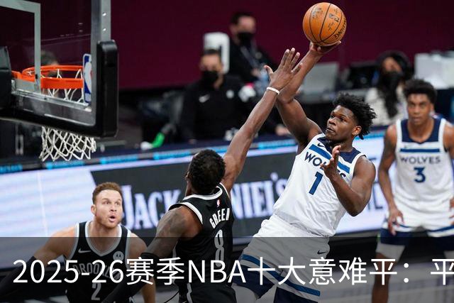2025-26赛季NBA十大意难平：平行宇宙里一切会不会不一样？