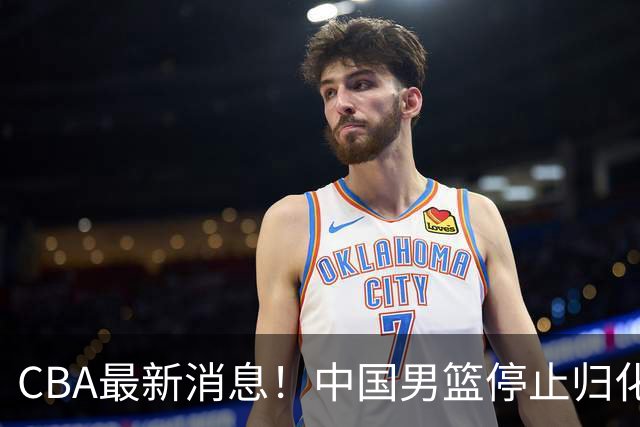 CBA最新消息！中国男篮停止归化，怀特塞德事件七月份出说明，新疆续约阿不都沙拉木